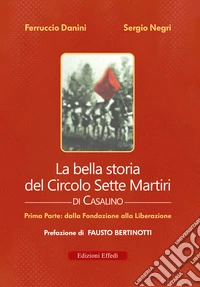 La bella storia del Circolo Sette Martiri di Casalino. Vol. 1: Dalla fondazione alla Liberazione libro