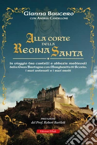 Alla corte della regina santa. In viaggio tra castelli e abbazie medievali della Gran Bretagna con Margherita di Scozia, i suoi antenati e i suoi eredi libro