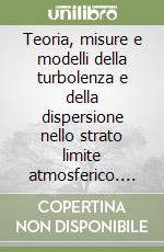 Teoria, misure e modelli della turbolenza e della dispersione nello strato limite atmosferico. Vol. 2: Misura e stima delle variabili caratteristiche libro