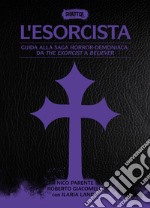 L'esorcista. Guida alla saga horror-demoniaca: da The exorcist a Believer libro