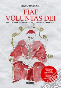 Fiat voluntas dei. Preti e prelato in un secolo di cinema italiano libro