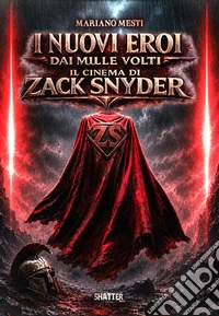 I nuovi eroi dai mille volti. Il cinema di Zack Snyder libro