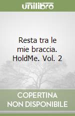 Resta tra le mie braccia. HoldMe. Vol. 2