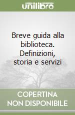 Breve guida alla biblioteca. Definizioni, storia e servizi libro