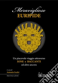 Meraviglioso Euripide. Un piacevole viaggio attraverso Ione e Baccanti ed altro ancora. Testo greco a fronte libro