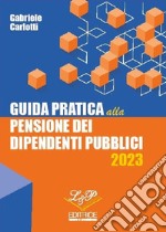 Guida pratica alla pensione dei dipendenti pubblici 2023 libro