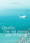 Quello che mi passa per il cuore libro