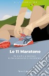 Le 11 maratone. Da neofita a Ironman: le mie esperienze da maratoneta libro