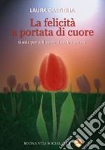 La felicità a portata di cuore. Guida per utilizzare il nostro potere libro