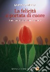 La felicità a portata di cuore. Guida per utilizzare il nostro potere libro