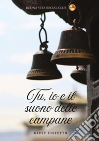 Tu, io e il suono delle campane. Nuova ediz. libro