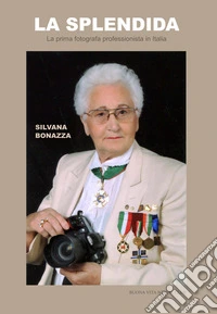 La splendida. La prima fotografa professionista in Italia. Ediz. illustrata libro