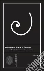 Fundamental charter of freedom. A new social contract proposal for the time to come libro