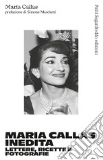 Maria Callas inedita. Lettere, ricette e fotografie libro