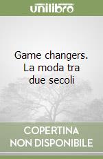 Game changers. La moda tra due secoli