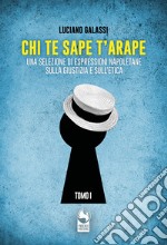 Chi te sape t'arape. Una selezione di espressioni napoletane sulla giustizia e sull'etica. Vol. 1 libro