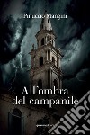 All'ombra del campanile. Nuova ediz. libro di Mangini Pinuccio