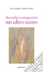 Duemilaventiquattro un altro anno. Ediz. illustrata libro