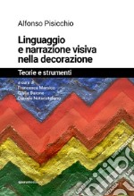 Linguaggio e narrazione visiva nella decorazione. Teorie e strumenti. Ediz. illustrata libro