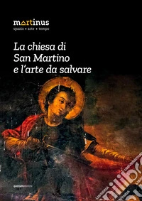 La chiesa di San Martino e l'arte da salvare. Ediz. illustrata libro