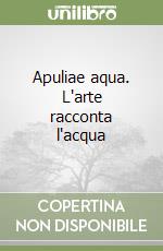Apuliae aqua. L'arte racconta l'acqua libro