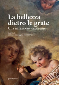 La bellezza dietro le grate. Una narrazione-reportage