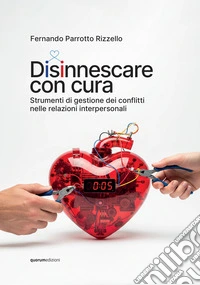 Disinnescare con cura. Strumenti di gestione dei conflitti nelle relazioni interpersonali libro