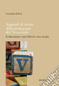 Appunti di storia della pedagogia del Novecento. L'educazione come libertà cura utopia libro