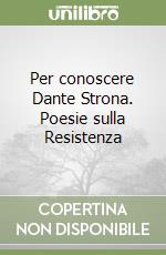 Per conoscere Dante Strona. Poesie sulla Resistenza libro