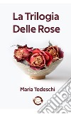 Trilogia delle rose libro di Tedeschi Maria