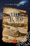 Lui, il re! libro di Raspollini Claudio