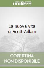 La nuova vita di Scott Adlam libro