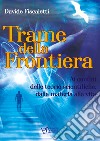 Trame della frontiera. Ai confini delle teorie scientifiche, dalla materia alla vita libro di Fiscaletti Davide