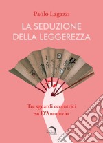 La seduzione della leggerezza. Tre sguardi eccentrici su D'Annunzio libro