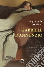 Le più belle poesie di Gabriele D'Annunzio e molto altro.... con un'appendice di motti dannunziani e di pagine sull'arte e il Dannunziario. Ediz. critica