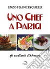 Uno chef a Parigi. Gli eccellenti d'Abruzzo libro