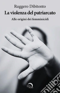 La violenza del patriarcato. Alle origini dei femminicidi libro