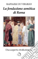 La fondazione semitica di Roma. Una scoperta rivoluzionaria libro