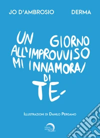 Un giorno all'improvviso mi innamorai di te libro