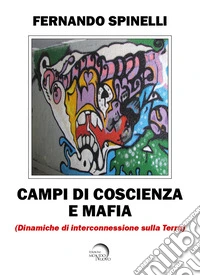Campi di coscienza e mafia. Dinamiche di interconnessione sulla terra libro