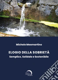 Elogio della sobrietà (CIRCUITO NO LIBRARIO). Semplice, solidale e sostenibile libro
