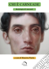 Chi è Carneade. Antologia di racconti libro