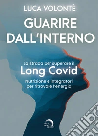 Guarire dall'interno. La strada per superare il Long Covid. Nutrizione e integratori per ritrovare l'energia libro