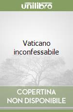 Vaticano inconfessabile