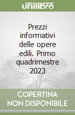 Prezzi informativi delle opere edili. Primo quadrimestre 2023 libro