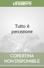 Tutto è percezione