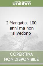 I Mangatia. 100 anni ma non si vedono libro