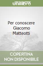 Per conoscere Giacomo Matteotti