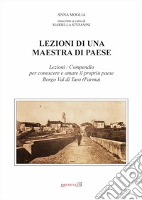 Lezioni di una maestra di paese. Lezioni / Compendio per conoscere e amare il proprio paese Borgo Val di Taro (Parma) libro