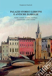 Palazzi storici lericini e antiche famiglie. Nobili, notabili, armatori, marittimi, commercianti, gente comune libro
